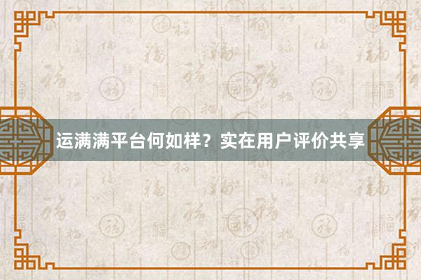 运满满平台何如样？实在用户评价共享