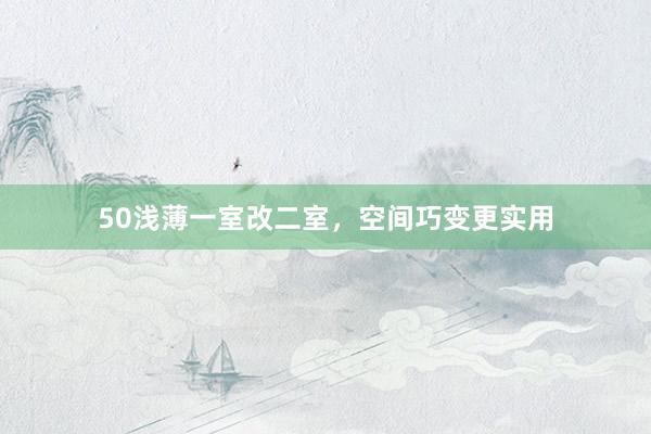 50浅薄一室改二室，空间巧变更实用